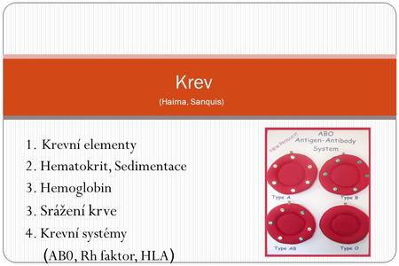 Krev 1. Krevní elementy 2. Hematokrit, Sedimentace 3. Hemoglobin