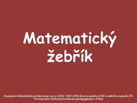 Matematický žebřík Dostupné z Metodického portálu www.rvp.cz, ISSN: 1802-4785, financovaného z ESF a státního rozpočtu ČR. Provozováno Výzkumným ústavem.
