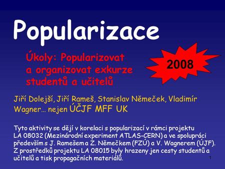 1 Popularizace Jiří Dolejší, Jiří Rameš, Stanislav Němeček, Vladimír Wagner… nejen ÚČJF MFF UK Tyto aktivity se dějí v korelaci s popularizací v rámci.