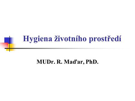Hygiena životního prostředí MUDr. R. Maďar, PhD..