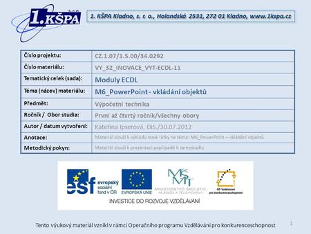 Tento výukový materiál vznikl v rámci Operačního programu Vzdělávání pro konkurenceschopnost 1. KŠPA Kladno, s. r. o., Holandská 2531, 272 01 Kladno, www.1kspa.cz.