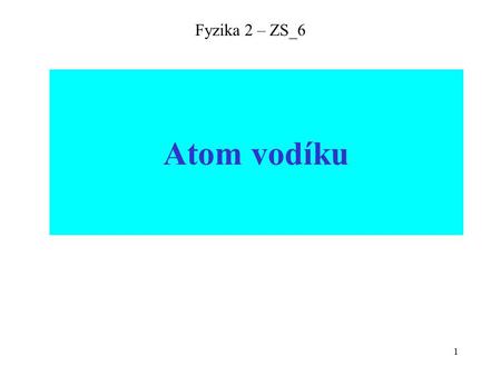 1 Fyzika 2 – ZS_6 Atom vodíku. 2 Fyzika 2 – ZS_6.