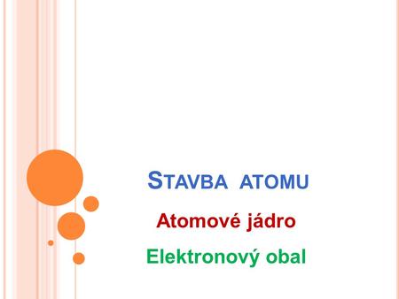 Stavba atomu Atomové jádro Elektronový obal.
