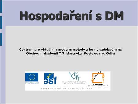 Hospodaření s DM Centrum pro virtuální a moderní metody a formy vzdělávání na Obchodní akademii T.G. Masaryka, Kostelec nad Orlicí.