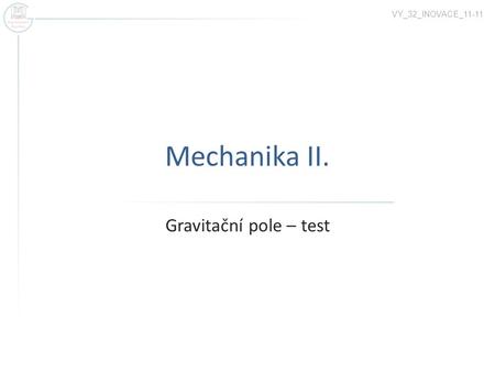 VY_32_INOVACE_11-11 Mechanika II. Gravitační pole – test.