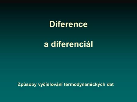 Diference a diferenciál Způsoby vyčíslování termodynamických dat.