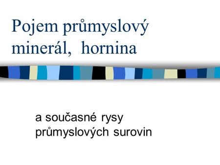 Pojem průmyslový minerál, hornina a současné rysy průmyslových surovin.