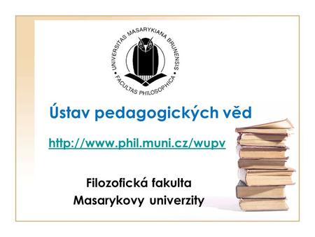 Ústav pedagogických věd Filozofická fakulta Masarykovy univerzity