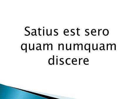 Satius est sero quam numquam discere