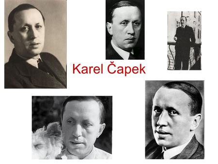 Karel Čapek. Kdo to je? 1890-1938 Byl český spisovatel, novinář, dramatik, překladatel a fotograf. Narodil se v Malých Svatoňovicích. Studoval na gymnáziu.