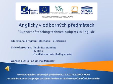 Educational program: Mechanic - electrician Title of program: Technical training II. class Oscillators controlled by crystal Worked out: Bc. Chumchal.