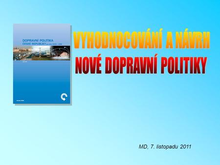 MD, 7. listopadu 2011. Analytická část (2011)  Vyhodnocení plnění opatření a indikátorů stávající DP  Doprava jako podmínka konkurenceschopnosti ČR.