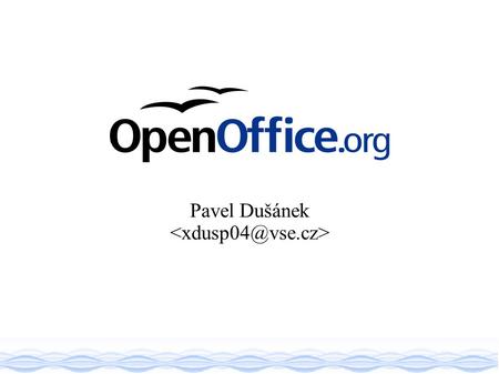 Pavel Dušánek. ● 1999 – SUN kupuje StarDivision ● 2000 – otevření kódu StarOffice -> vznik projektu OpenOffice.org ● 2002 – OpenOffice.org 1.0 ● 2004.