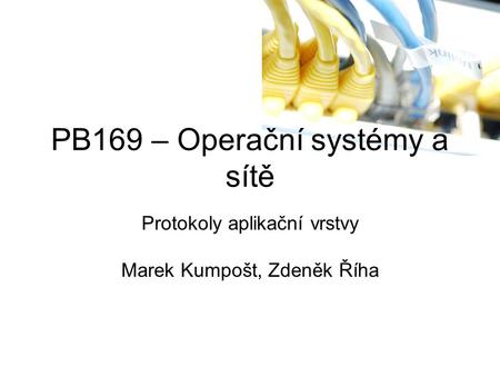PB169 – Operační systémy a sítě Protokoly aplikační vrstvy Marek Kumpošt, Zdeněk Říha.