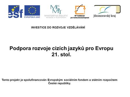 Menu Podpora rozvoje cizích jazyků pro Evropu 21. stol. INVESTICE DO ROZVOJE VZDĚLÁVÁNÍ Tento projekt je spolufinancován Evropským sociálním fondem a státním.