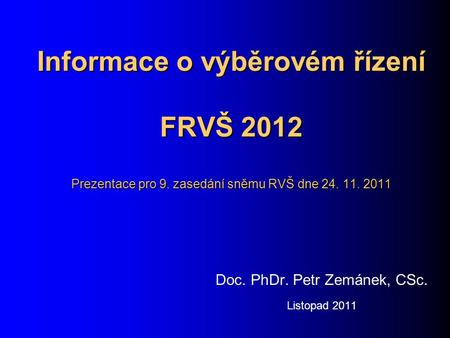 Informace o výběrovém řízení FRVŠ 2012 Prezentace pro 9. zasedání sněmu RVŠ dne 24. 11. 2011 Doc. PhDr. Petr Zemánek, CSc. Listopad 2011.