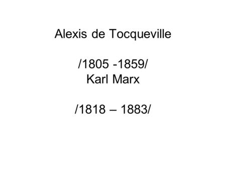 Alexis de Tocqueville / / Karl Marx /1818 – 1883/