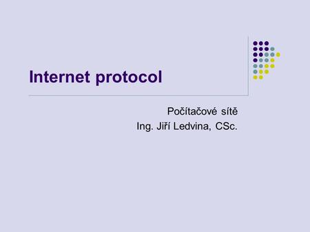 Internet protocol Počítačové sítě Ing. Jiří Ledvina, CSc.