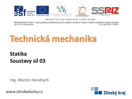 Technická mechanika Statika Soustavy sil 03 Ing. Martin Hendrych