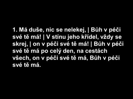 1. Má duše, nic se nelekej, | Bůh v péči své tě má