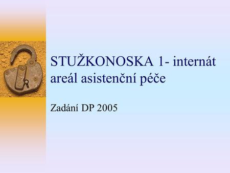 STUŽKONOSKA 1- internát areál asistenční péče Zadání DP 2005.