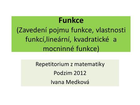 Repetitorium z matematiky Podzim 2012 Ivana Medková