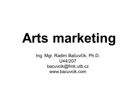 Arts marketing Ing. Mgr. Radim Bačuvčík, Ph.D. U44/207