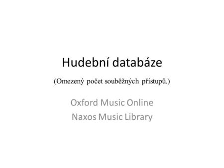 Hudební databáze (Omezený počet souběžných přístupů.) Oxford Music Online Naxos Music Library.