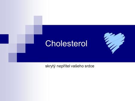 Cholesterol skrytý nepřítel vašeho srdce. Cholesterol – skrytý nepřítel Jednoduchou krevní zkouškou lze zjistit, zdali vaše hladina cholesterolu je normální,