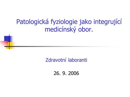 Patologická fyziologie jako integrující medicínský obor. Zdravotní laboranti 26. 9. 2006.