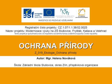 OCHRANA PŘÍRODY Autor: Mgr. Helena Nováková Škola: Základní škola Slušovice, okres Zlín, příspěvková organizace Registrační číslo projektu: CZ.1.07/1.1.38/02.0025.