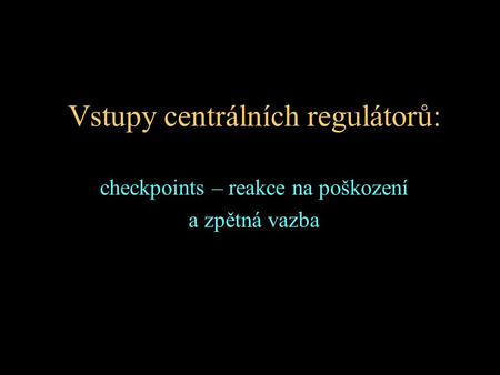 Vstupy centrálních regulátorů: checkpoints – reakce na poškození a zpětná vazba.