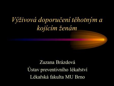 Výživová doporučení těhotným a kojícím ženám Zuzana Brázdová Ústav preventivního lékařství Lékařská fakulta MU Brno.