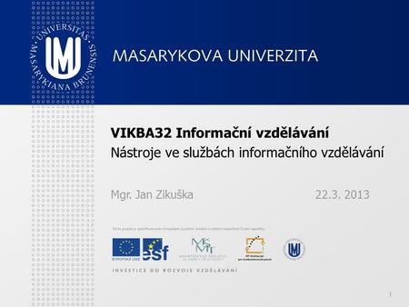 1 VIKBA32 Informační vzdělávání Nástroje ve službách informačního vzdělávání Mgr. Jan Zikuška22.3. 2013.