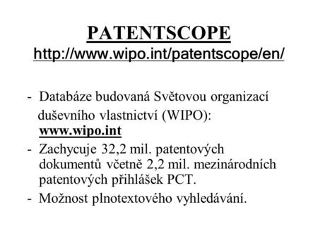 PATENTSCOPE  -Databáze budovaná Světovou organizací duševního vlastnictví (WIPO):  -Zachycuje 32,2 mil.