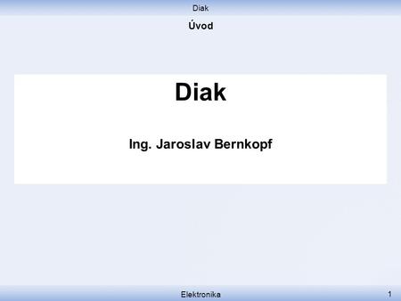 Diak Ing. Jaroslav Bernkopf Úvod Diak Elektronika