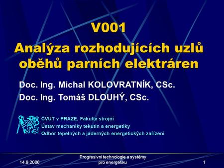 14.9.2006 Progresivní technologie a systémy pro energetiku1 V001 Analýza rozhodujících uzlů oběhů parních elektráren Doc. Ing. Michal KOLOVRATNÍK, CSc.