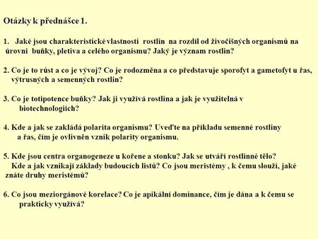 Otázky k přednášce 1. 1.Jaké jsou charakteristické vlastnosti rostlin na rozdíl od živočišných organismů na úrovni buňky, pletiva a celého organismu? Jaký.