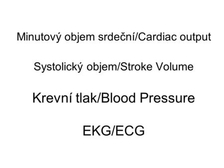 Minutový objem srdeční/Cardiac output Systolický objem/Stroke Volume Krevní tlak/Blood Pressure EKG/ECG.