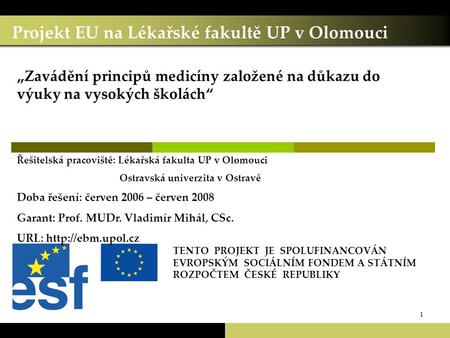 1 Projekt EU na Lékařské fakultě UP v Olomouci TENTO PROJEKT JE SPOLUFINANCOVÁN EVROPSKÝM SOCIÁLNÍM FONDEM A STÁTNÍM ROZPOČTEM ČESKÉ REPUBLIKY „Zavádění.