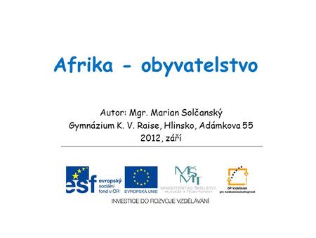 Afrika - obyvatelstvo Autor: Mgr. Marian Solčanský Gymnázium K. V. Raise, Hlinsko, Adámkova 55 2012, září.