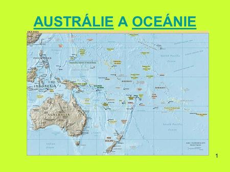 AUSTRÁLIEAUSTRÁLIE A OCEÁNIEOCEÁNIE 1. AUSTRÁLIEAUSTRÁLIE A OCEÁNIE  - lokalizace (splňte alespoň.