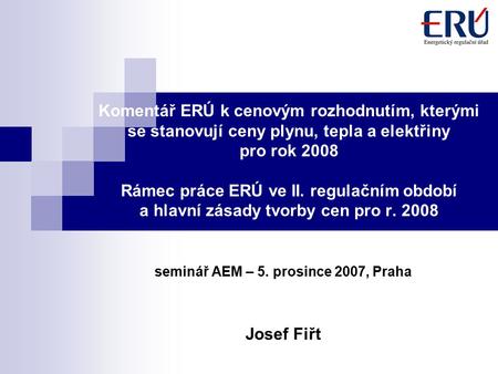 Komentář ERÚ k cenovým rozhodnutím, kterými se stanovují ceny plynu, tepla a elektřiny pro rok 2008 Rámec práce ERÚ ve II. regulačním období a hlavní zásady.