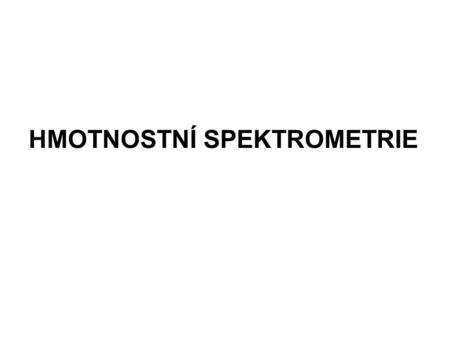 HMOTNOSTNÍ SPEKTROMETRIE