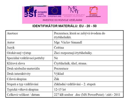 AnotacePrezentace, která se zabývá úvodem do čtyřúhelníků. AutorMgr. Václav Simandl JazykČeština Očekávaný výstupŽáci rozpoznají čtyřúhelníky. Speciální.