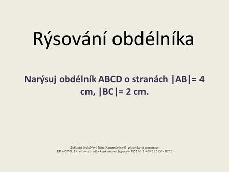 Narýsuj obdélník ABCD o stranách |AB|= 4 cm, |BC|= 2 cm.