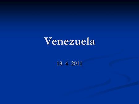 Venezuela 18. 4. 2011. Venezuela před Chávezem Dlouhodobá tradice demokracie – Chávez devátým demokraticky zvoleným prezidentem v řadě Dlouhodobá tradice.