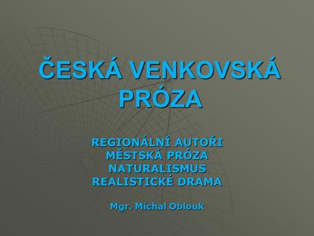 ČESKÁ VENKOVSKÁ PRÓZA REGIONÁLNÍ AUTOŘI MĚSTSKÁ PRÓZA NATURALISMUS