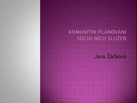 Jana Žáčková.  Bílá kniha v sociálních službách definuje komunitní plánování jako „plánování komunitou pro komunitu a lidi v ní žijící“  sociální.