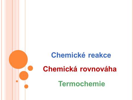 Chemické reakce Chemická rovnováha Termochemie.